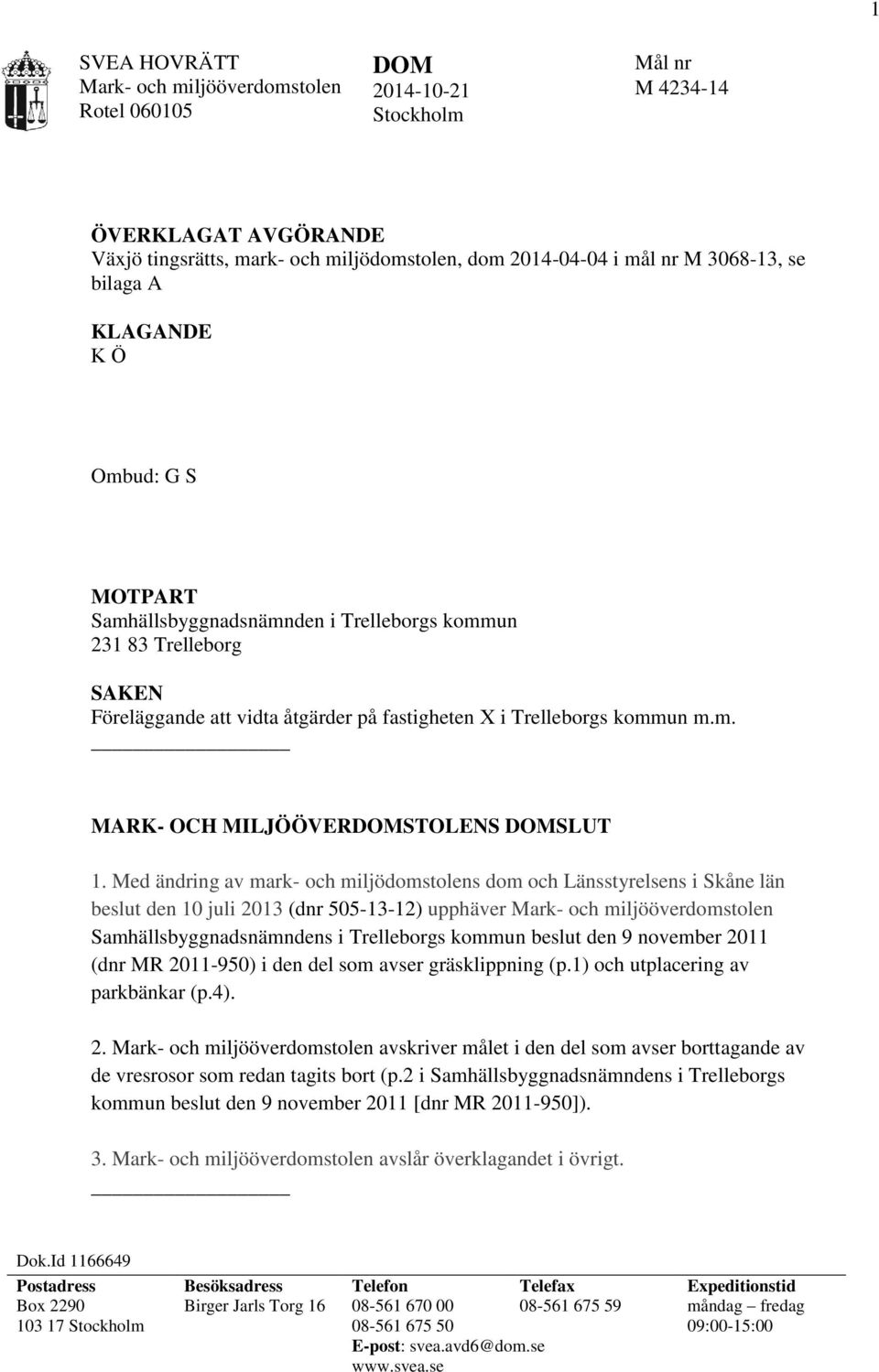 Med ändring av mark- och miljödomstolens dom och Länsstyrelsens i Skåne län beslut den 10 juli 2013 (dnr 505-13-12) upphäver Mark- och miljööverdomstolen Samhällsbyggnadsnämndens i Trelleborgs kommun