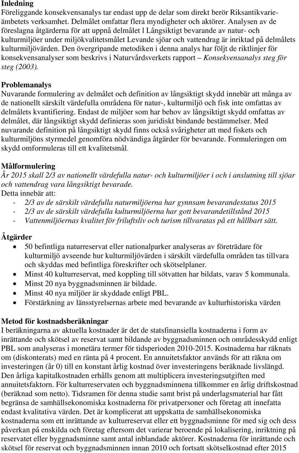 kulturmiljövärden. Den övergripande metodiken i denna analys har följt de riktlinjer för konsekvensanalyser som beskrivs i Naturvårdsverkets rapport Konsekvensanalys steg för steg (2003).