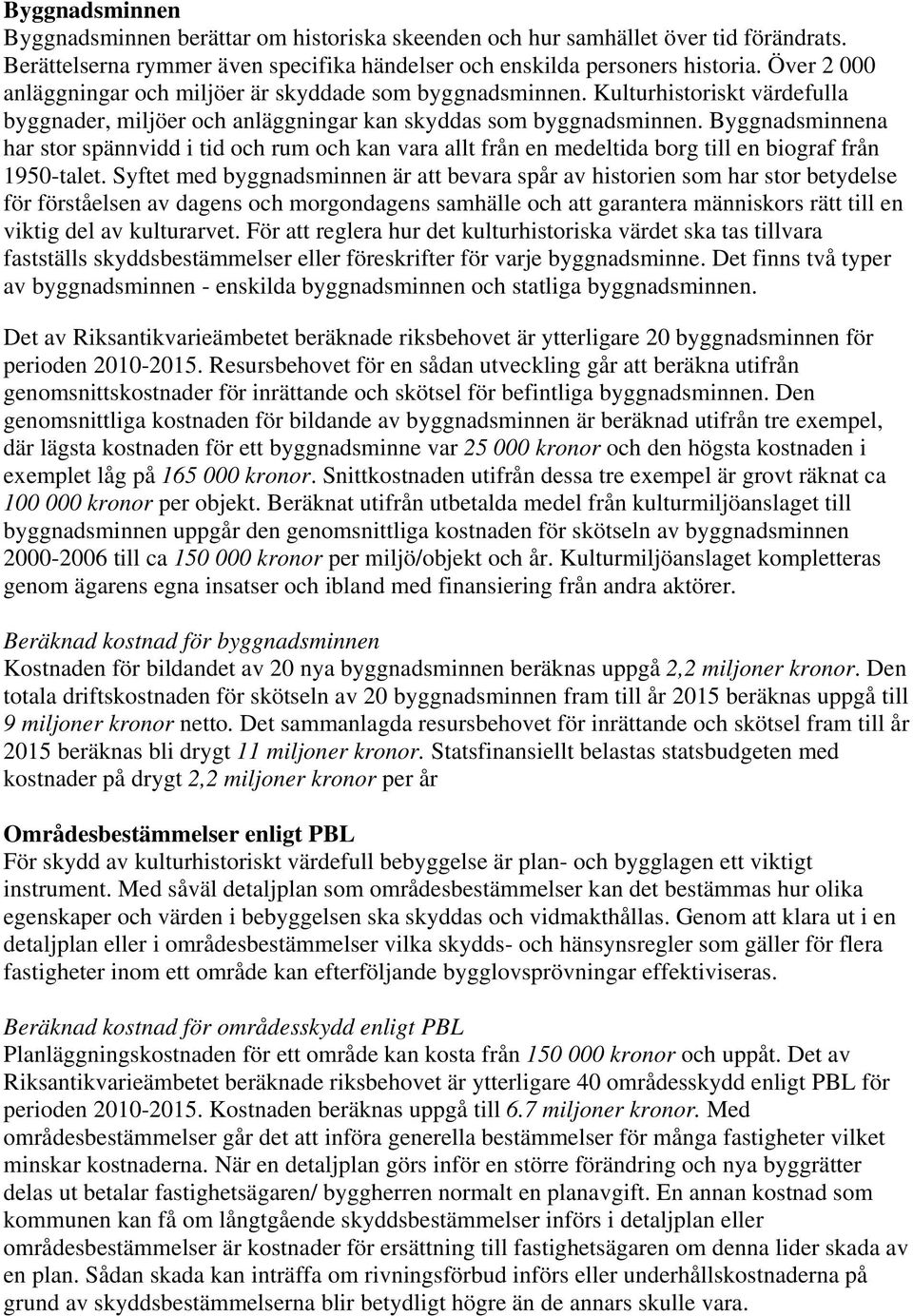 Byggnadsminnena har stor spännvidd i tid och rum och kan vara allt från en medeltida borg till en biograf från 1950-talet.