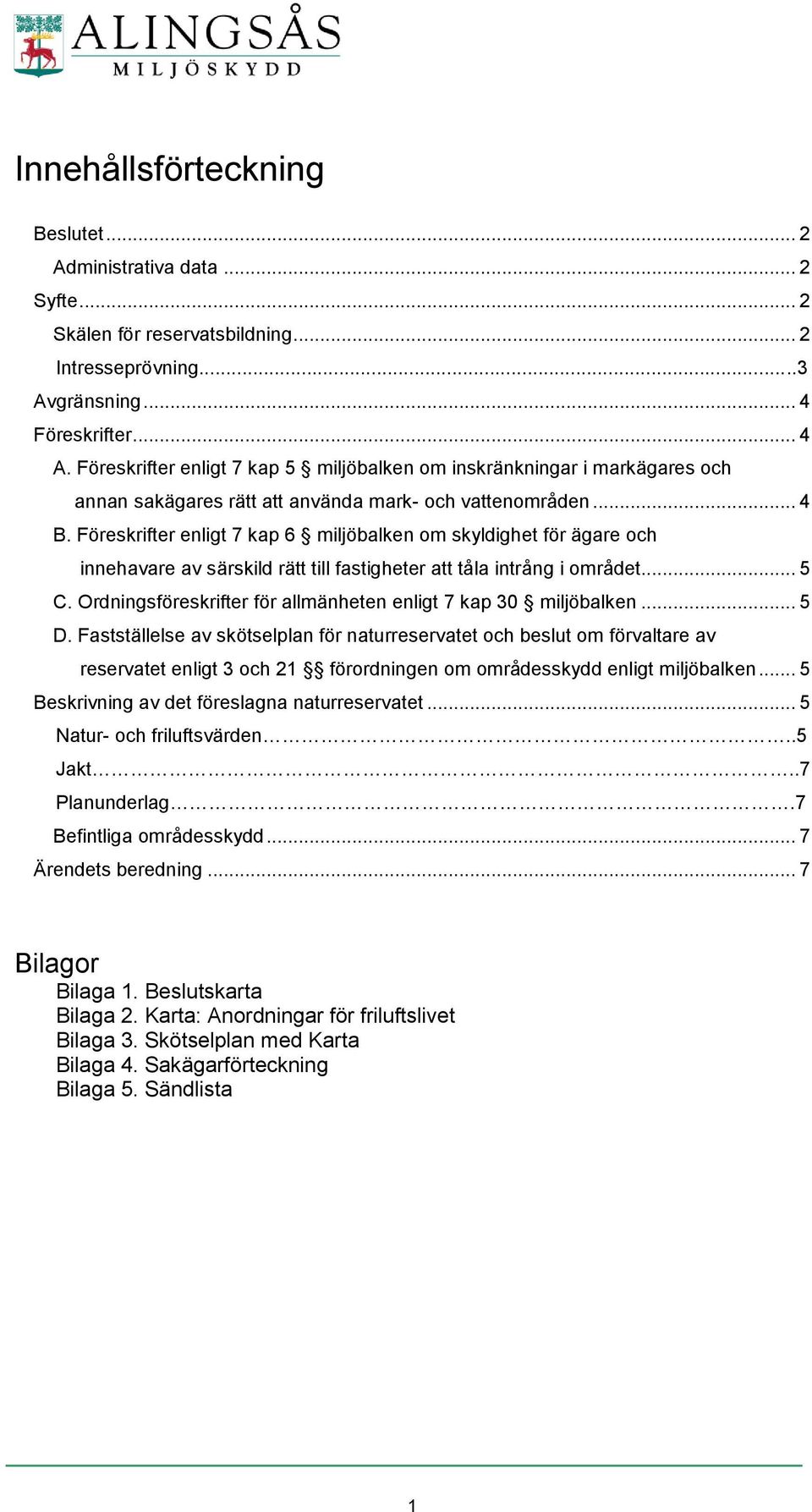 Föreskrifter enligt 7 kap 6 miljöbalken om skyldighet för ägare och innehavare av särskild rätt till fastigheter att tåla intrång i området... 5 C.