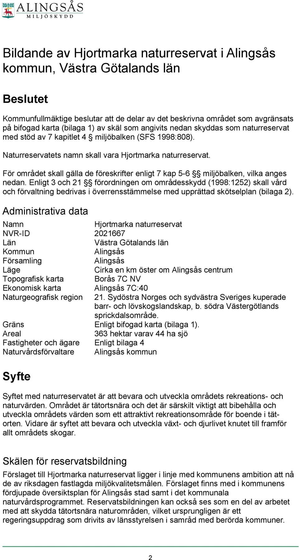 För området skall gälla de föreskrifter enligt 7 kap 5-6 miljöbalken, vilka anges nedan.