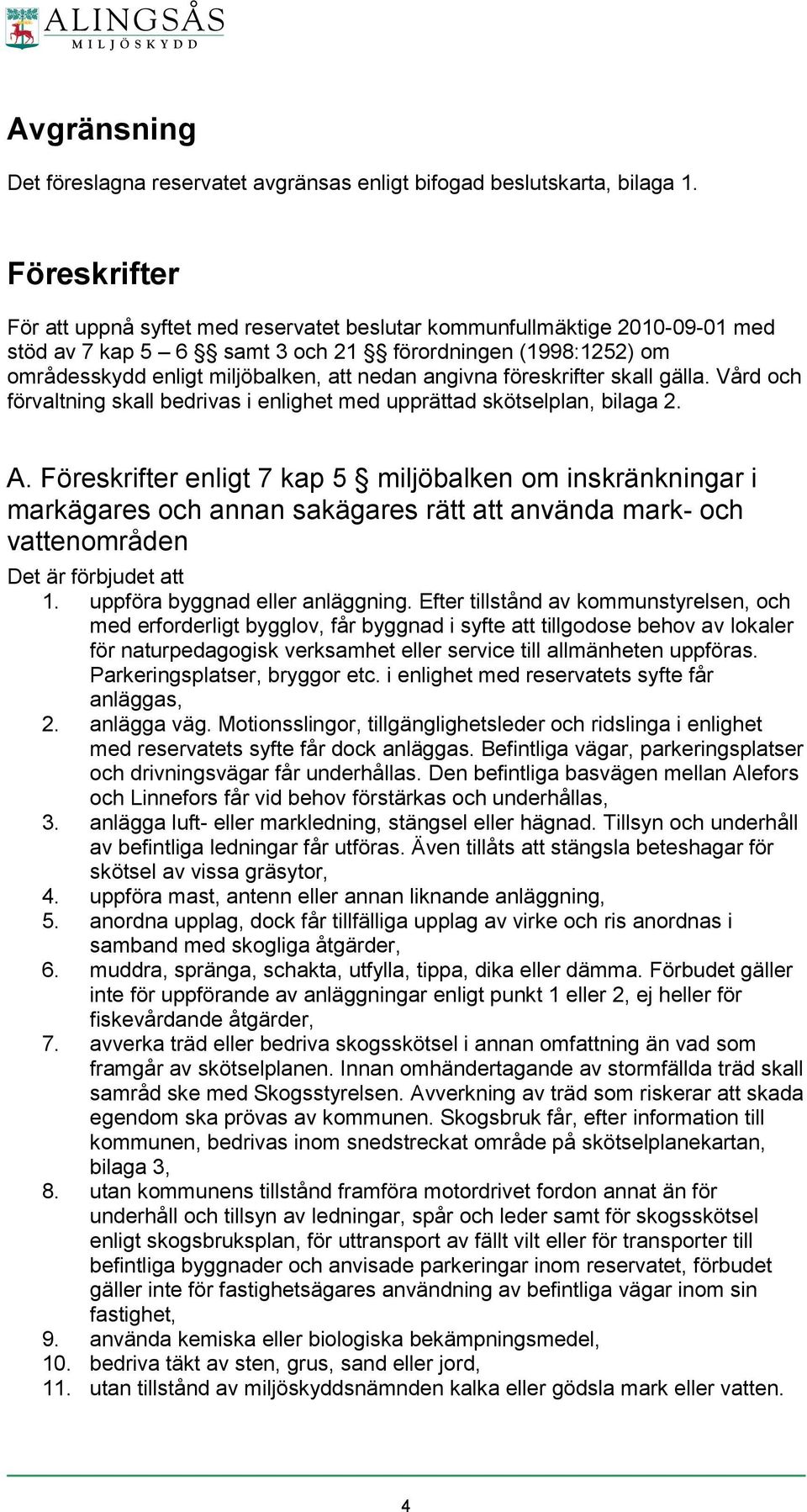 angivna föreskrifter skall gälla. Vård och förvaltning skall bedrivas i enlighet med upprättad skötselplan, bilaga 2. A.