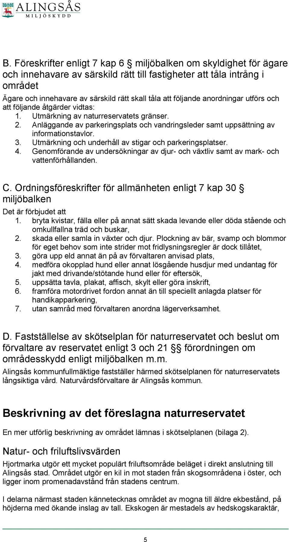 Utmärkning och underhåll av stigar och parkeringsplatser. 4. Genomförande av undersökningar av djur- och växtliv samt av mark- och vattenförhållanden. C.