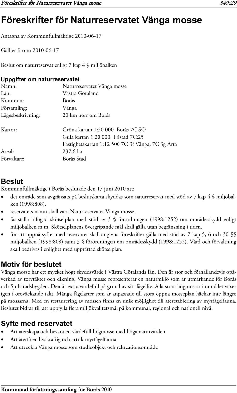 500 7C 3f Vänga, 7C 3g Arta 237,6 ha Borås Stad Beslut Kommunfullmäktige i Borås beslutade den 17 juni 2010 att: det område som avgränsats på beslutskarta skyddas som naturreservat med stöd av 7 kap