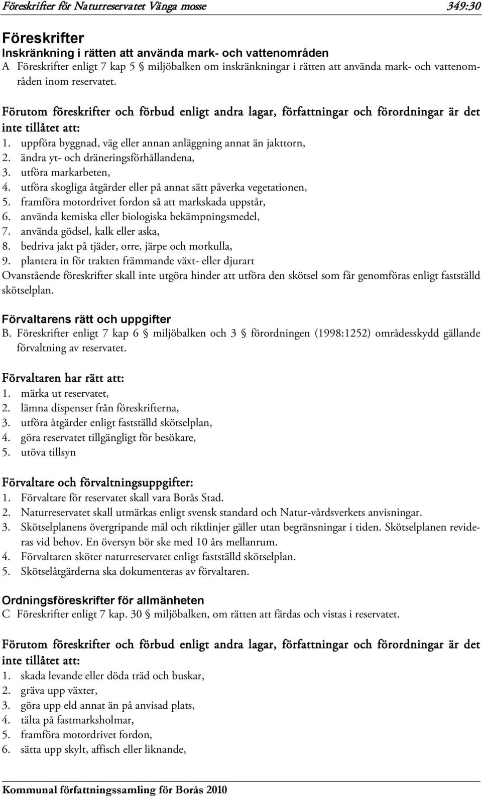 ändra yt- och dräneringsförhållandena, 3. utföra markarbeten, 4. utföra skogliga åtgärder eller på annat sätt påverka vegetationen, 5. framföra motordrivet fordon så att markskada uppstår, 6.