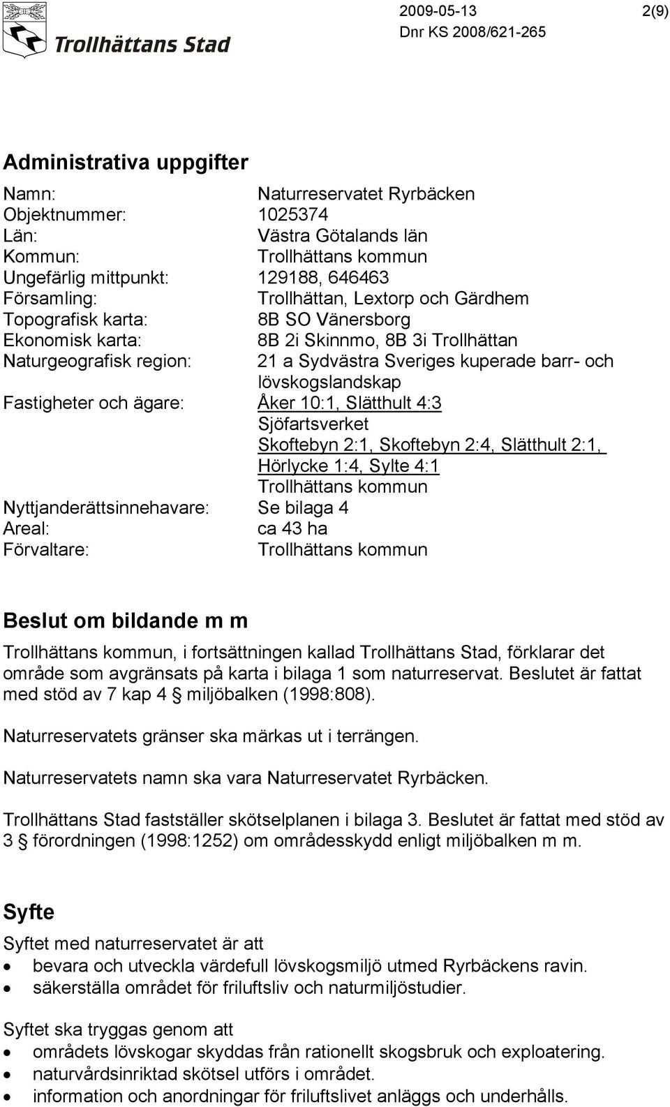 lövskogslandskap Fastigheter och ägare: Åker 10:1, Slätthult 4:3 Sjöfartsverket Skoftebyn 2:1, Skoftebyn 2:4, Slätthult 2:1, Hörlycke 1:4, Sylte 4:1 Trollhättans kommun Nyttjanderättsinnehavare: Se