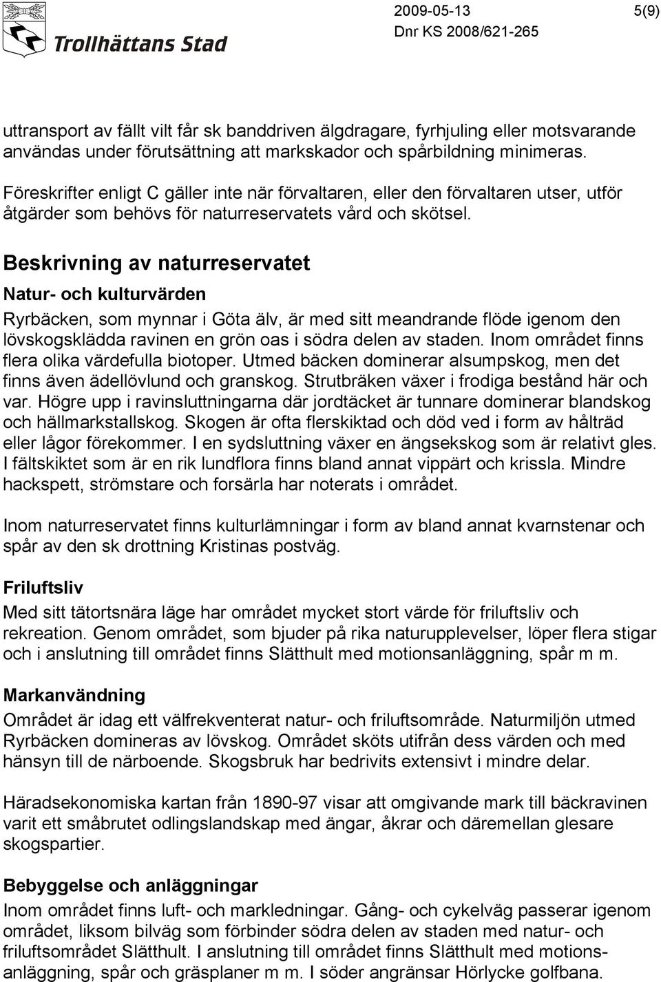 Beskrivning av naturreservatet Natur- och kulturvärden Ryrbäcken, som mynnar i Göta älv, är med sitt meandrande flöde igenom den lövskogsklädda ravinen en grön oas i södra delen av staden.