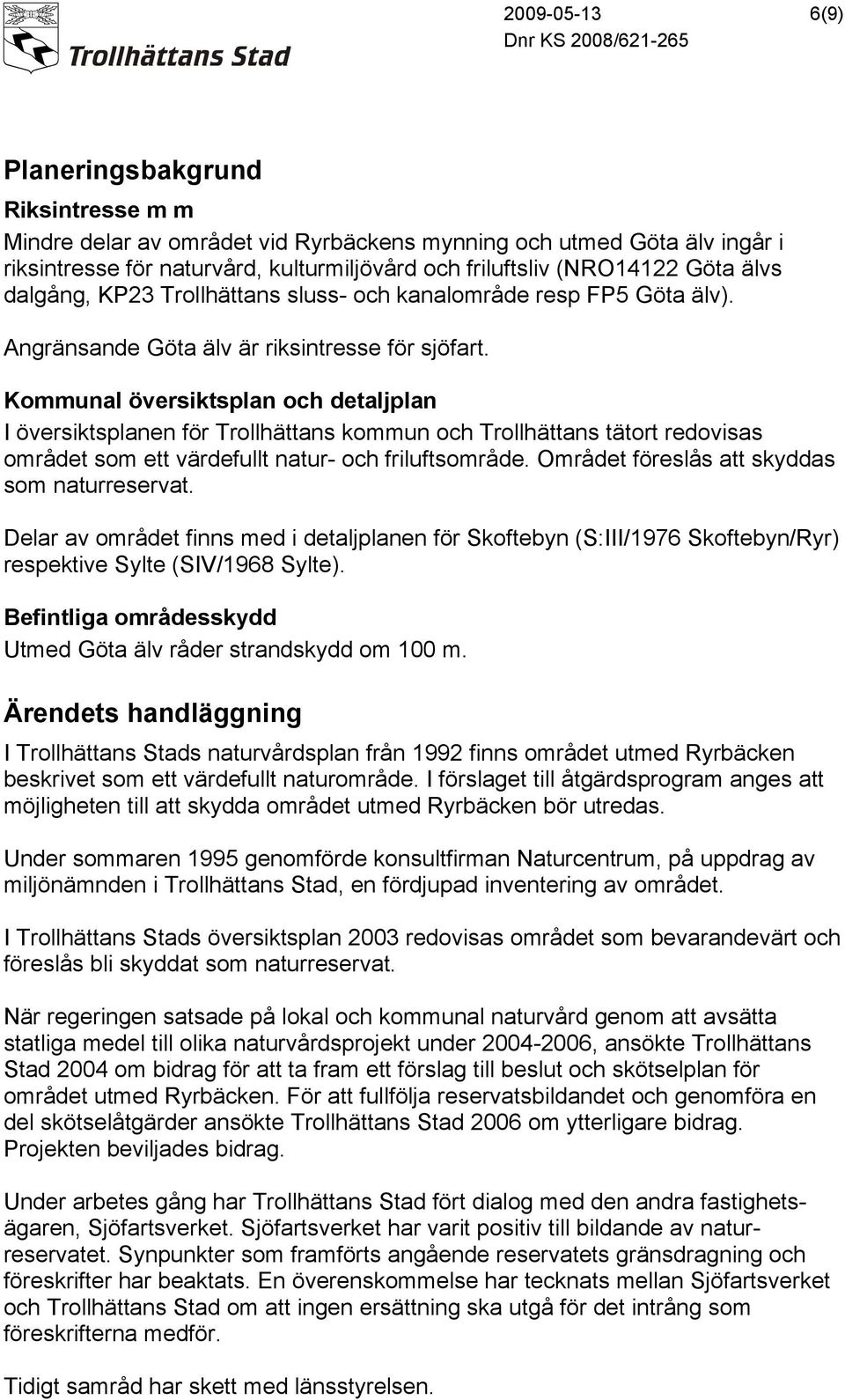 Kommunal översiktsplan och detaljplan I översiktsplanen för Trollhättans kommun och Trollhättans tätort redovisas området som ett värdefullt natur- och friluftsområde.