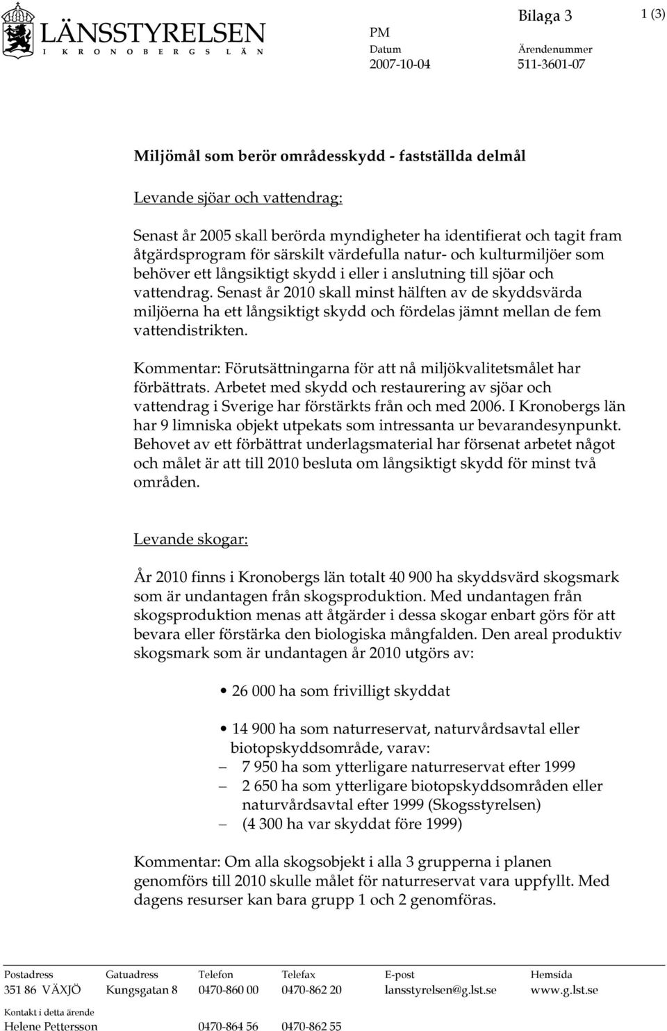 Senast år 2010 skall minst hälften av de skyddsvärda miljöerna ha ett långsiktigt skydd och fördelas jämnt mellan de fem vattendistrikten.