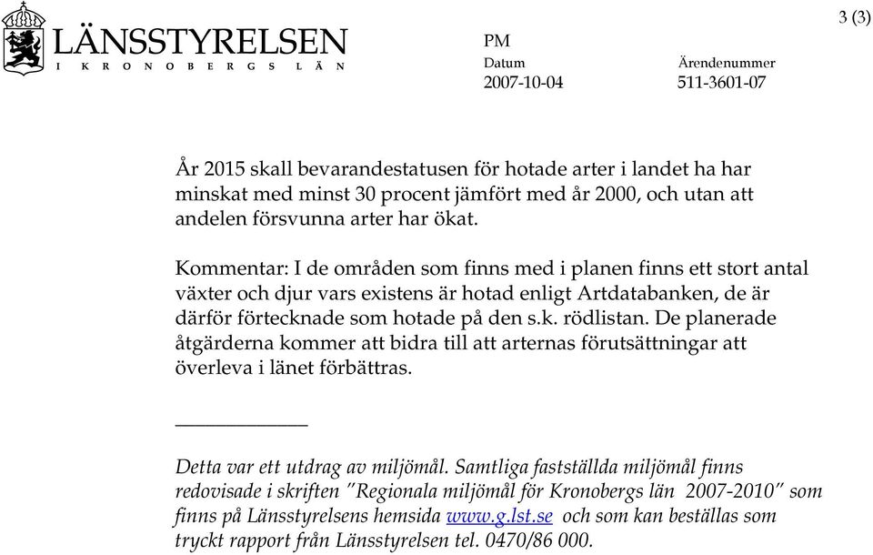 De planerade åtgärderna kommer att bidra till att arternas förutsättningar att överleva i länet förbättras. Detta var ett utdrag av miljömål.