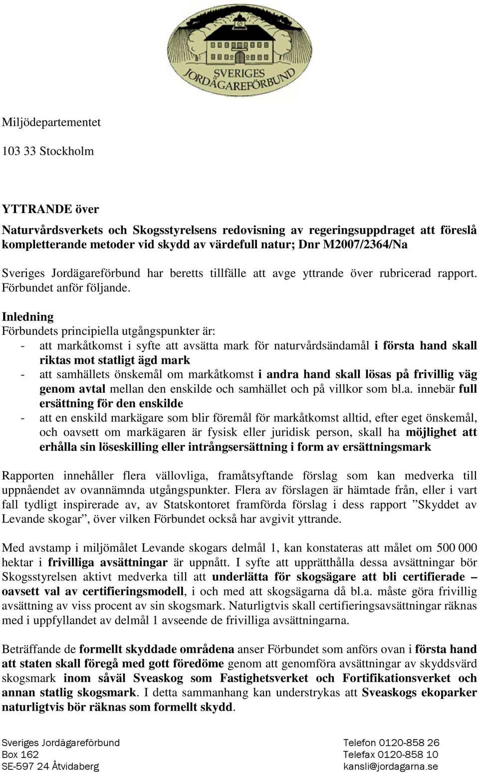 Inledning Förbundets principiella utgångspunkter är: - att markåtkomst i syfte att avsätta mark för naturvårdsändamål i första hand skall riktas mot statligt ägd mark - att samhällets önskemål om