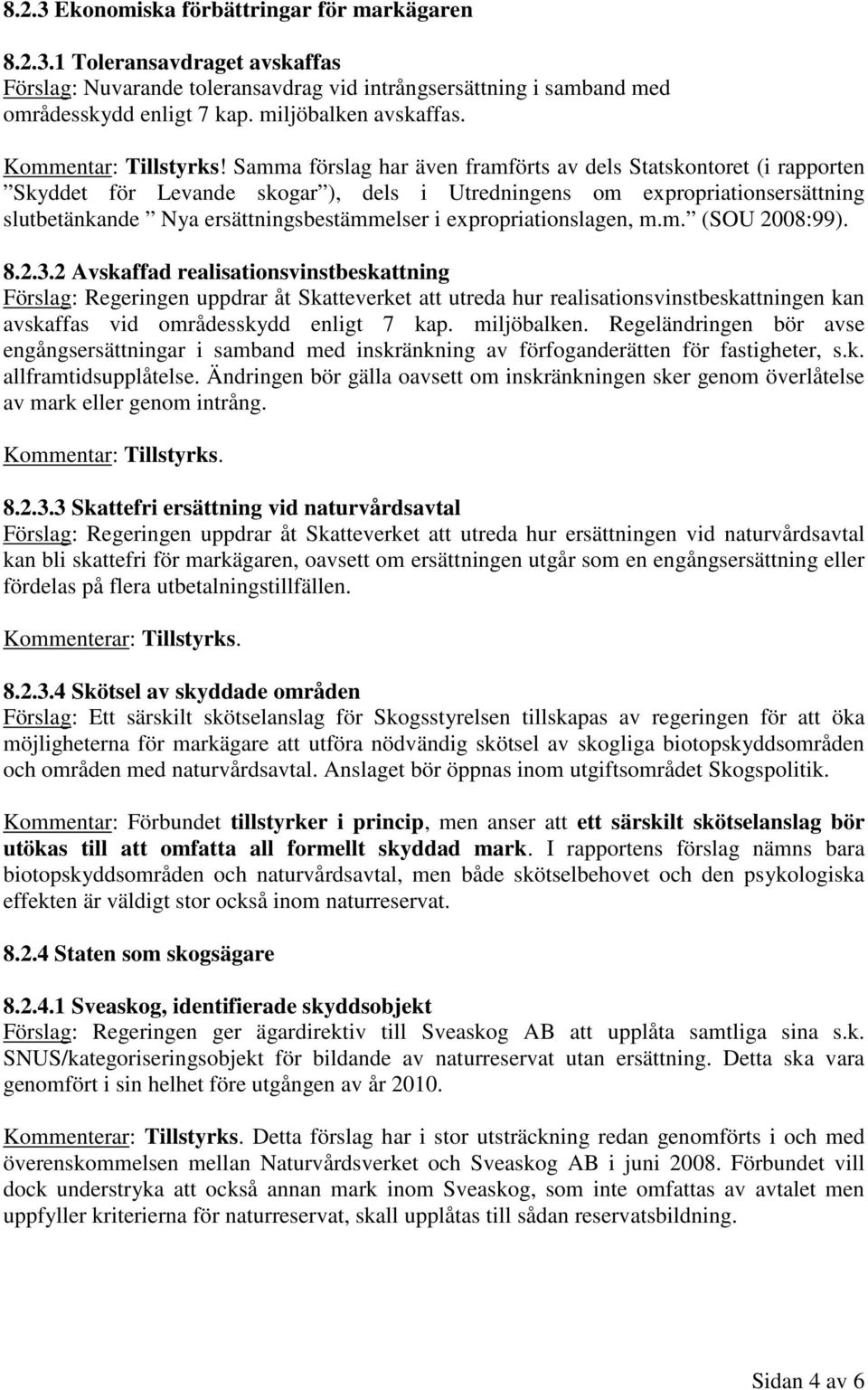 Samma förslag har även framförts av dels Statskontoret (i rapporten Skyddet för Levande skogar ), dels i Utredningens om expropriationsersättning slutbetänkande Nya ersättningsbestämmelser i