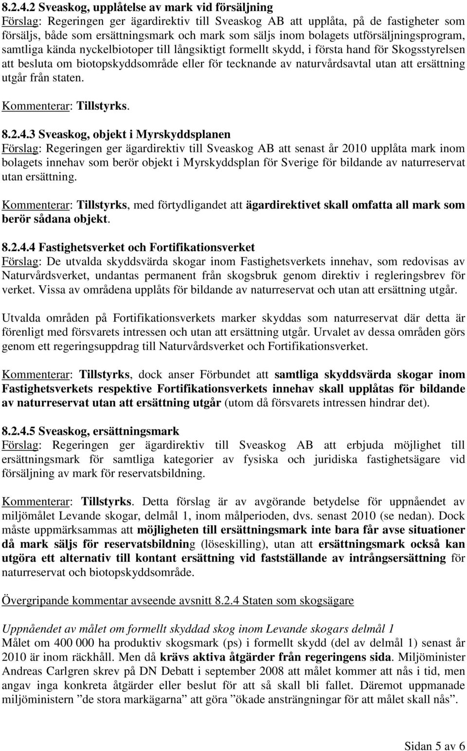 bolagets utförsäljningsprogram, samtliga kända nyckelbiotoper till långsiktigt formellt skydd, i första hand för Skogsstyrelsen att besluta om biotopskyddsområde eller för tecknande av