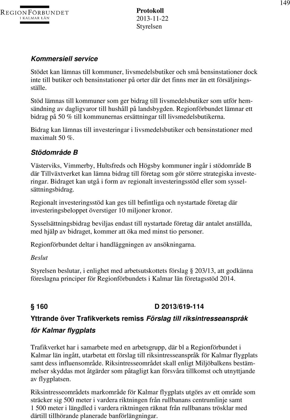 Regionförbundet lämnar ett bidrag på 50 % till kommunernas ersättningar till livsmedelsbutikerna. Bidrag kan lämnas till investeringar i livsmedelsbutiker och bensinstationer med maximalt 50 %.