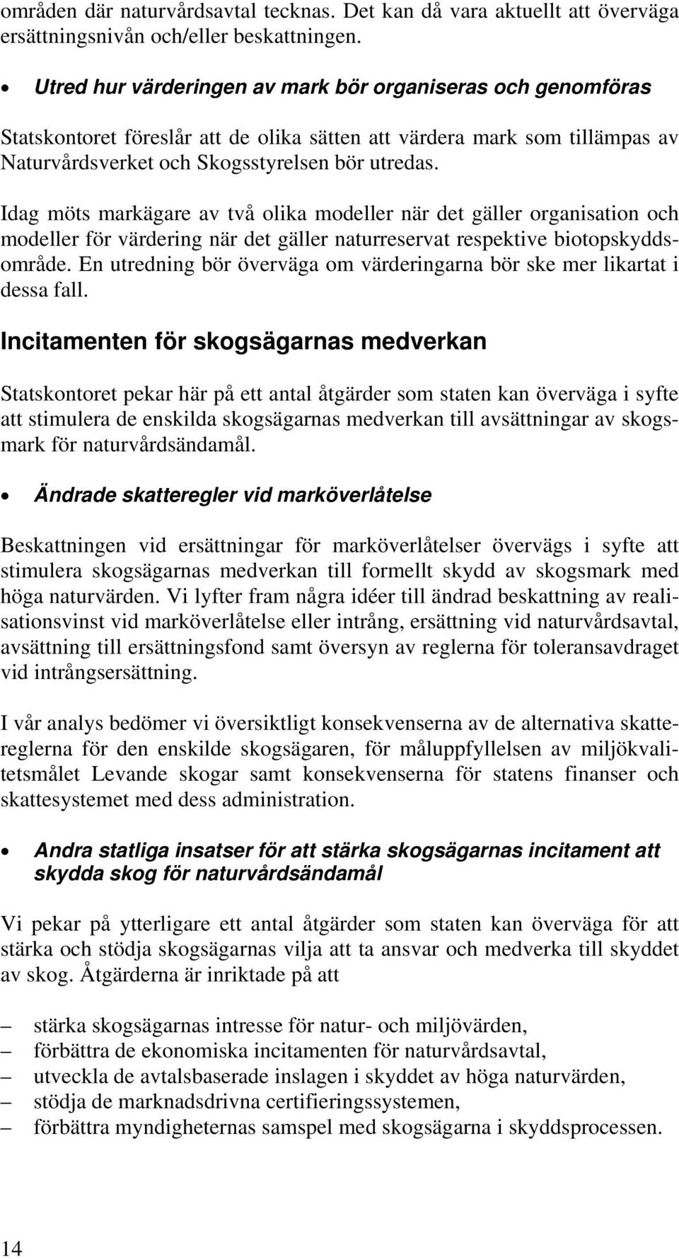 Idag möts markägare av två olika modeller när det gäller organisation och modeller för värdering när det gäller naturreservat respektive biotopskyddsområde.