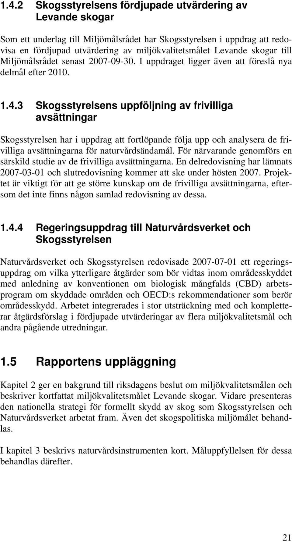 3 Skogsstyrelsens uppföljning av frivilliga avsättningar Skogsstyrelsen har i uppdrag att fortlöpande följa upp och analysera de frivilliga avsättningarna för naturvårdsändamål.