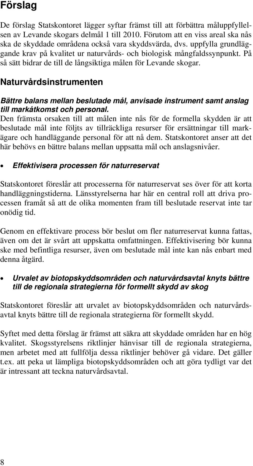 På så sätt bidrar de till de långsiktiga målen för Levande skogar. Naturvårdsinstrumenten Bättre balans mellan beslutade mål, anvisade instrument samt anslag till markåtkomst och personal.