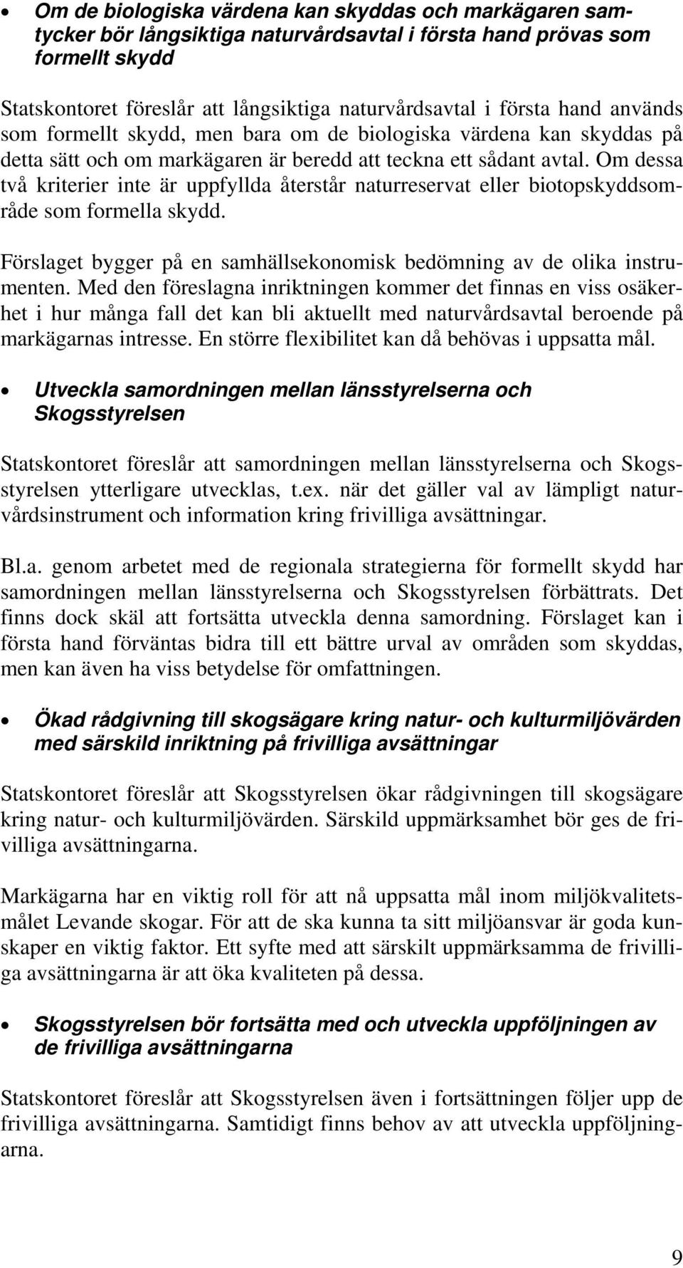 Om dessa två kriterier inte är uppfyllda återstår naturreservat eller biotopskyddsområde som formella skydd. Förslaget bygger på en samhällsekonomisk bedömning av de olika instrumenten.