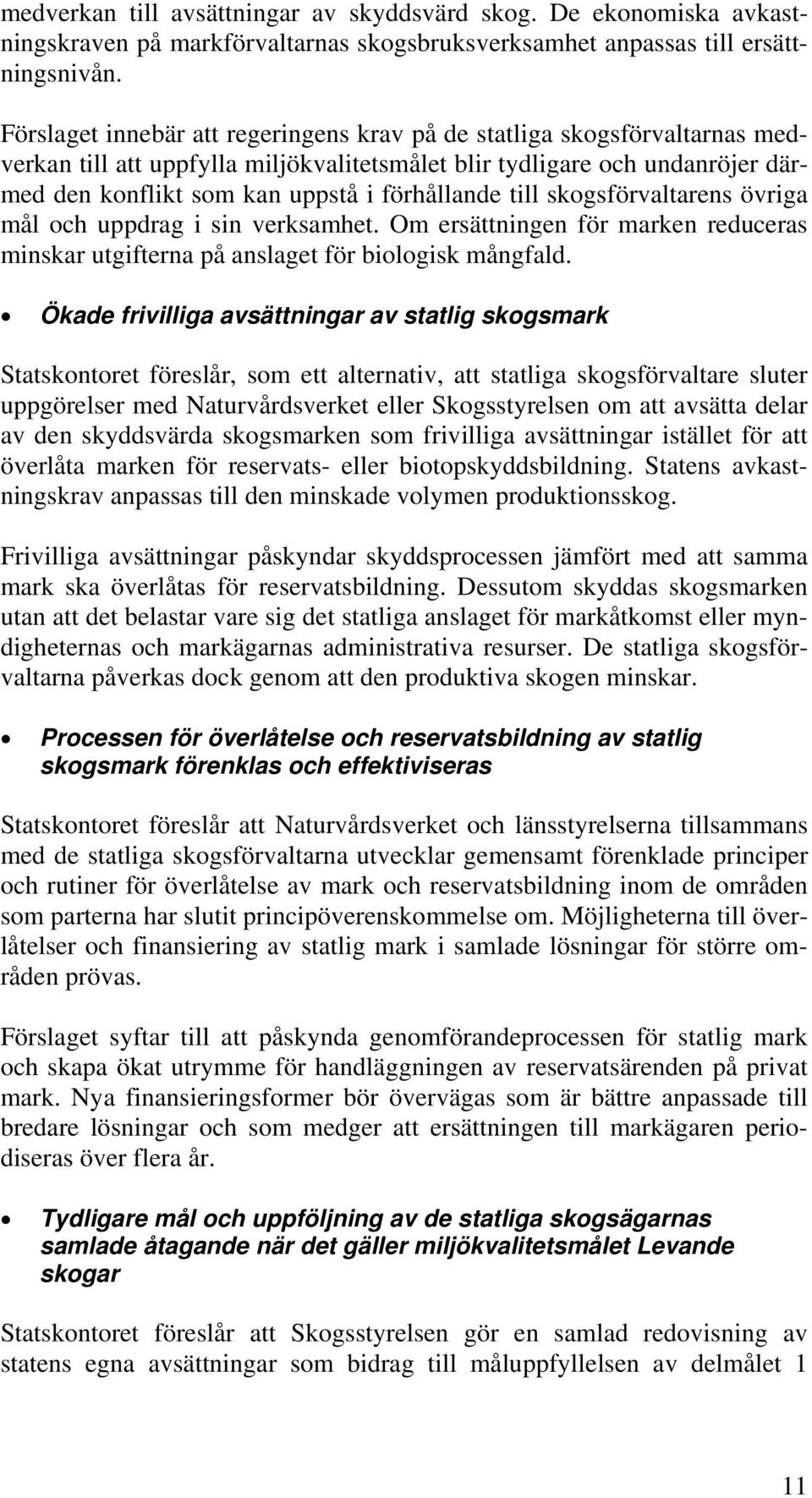 till skogsförvaltarens övriga mål och uppdrag i sin verksamhet. Om ersättningen för marken reduceras minskar utgifterna på anslaget för biologisk mångfald.