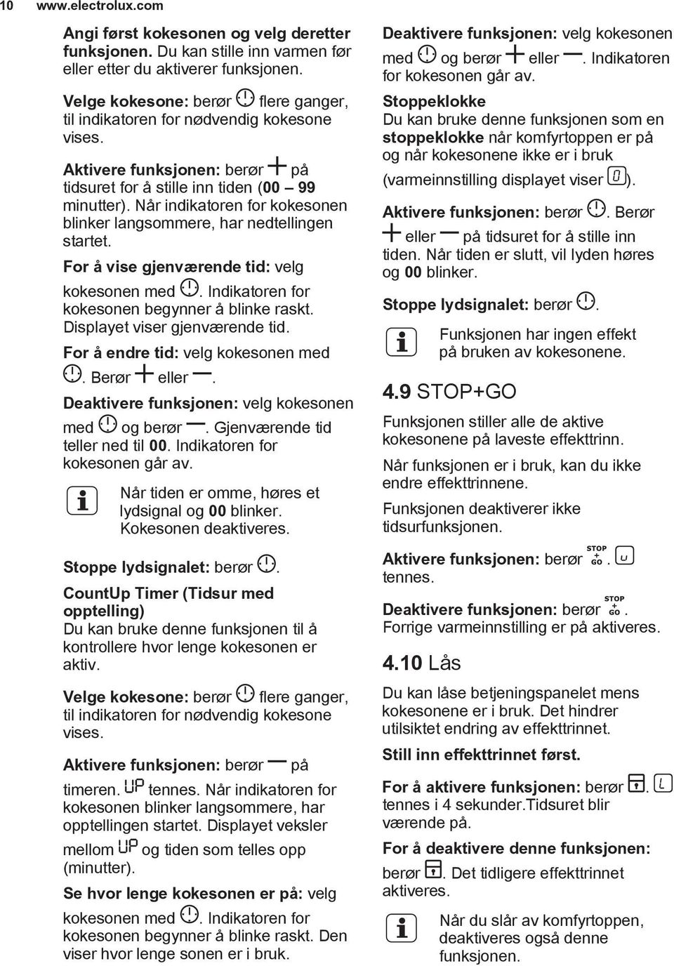 For å vise gjenværende tid: velg kokesonen med. Indikatoren for kokesonen begynner å blinke raskt. Displayet viser gjenværende tid. For å endre tid: velg kokesonen med. Berør eller.