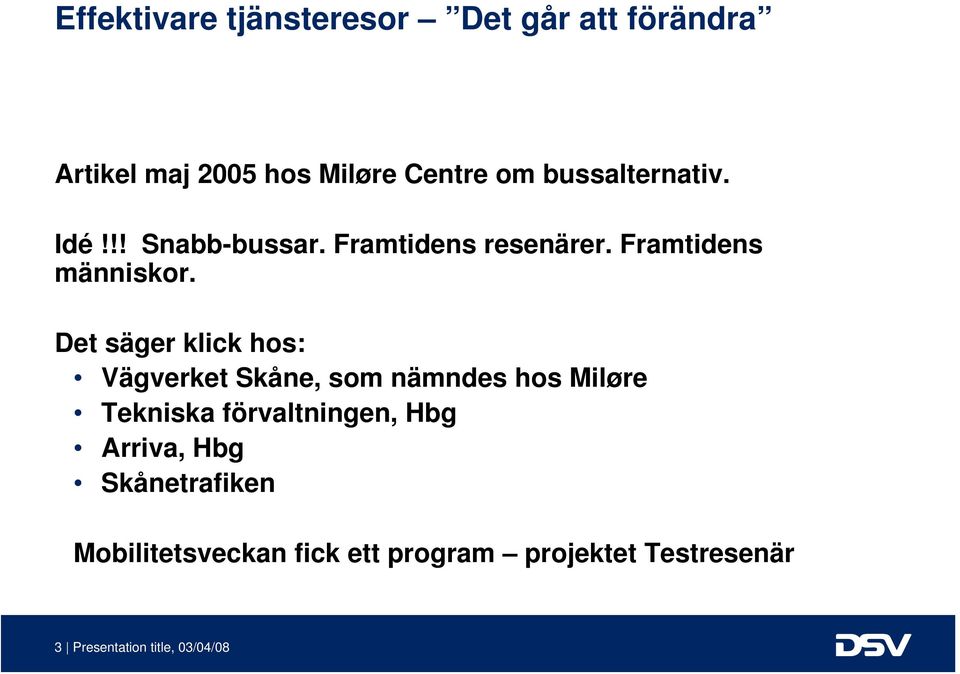 Det säger klick hos: Vägverket Skåne, som nämndes hos Miløre Tekniska