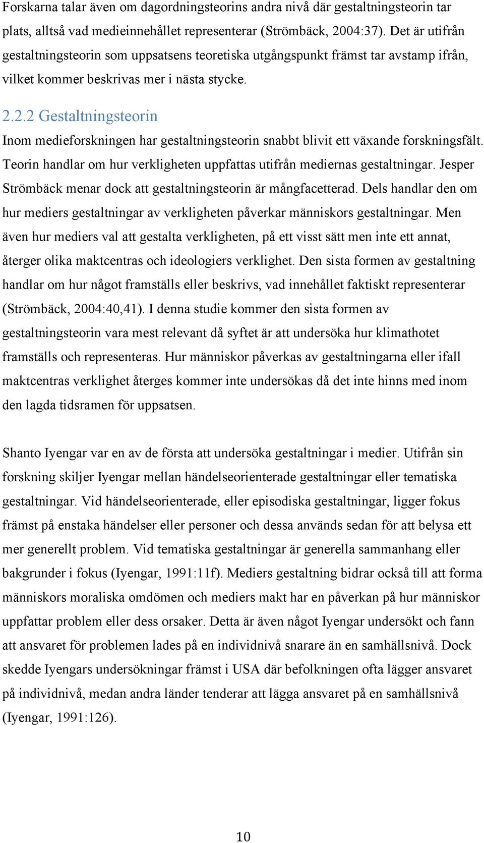 2.2 Gestaltningsteorin Inom medieforskningen har gestaltningsteorin snabbt blivit ett växande forskningsfält. Teorin handlar om hur verkligheten uppfattas utifrån mediernas gestaltningar.