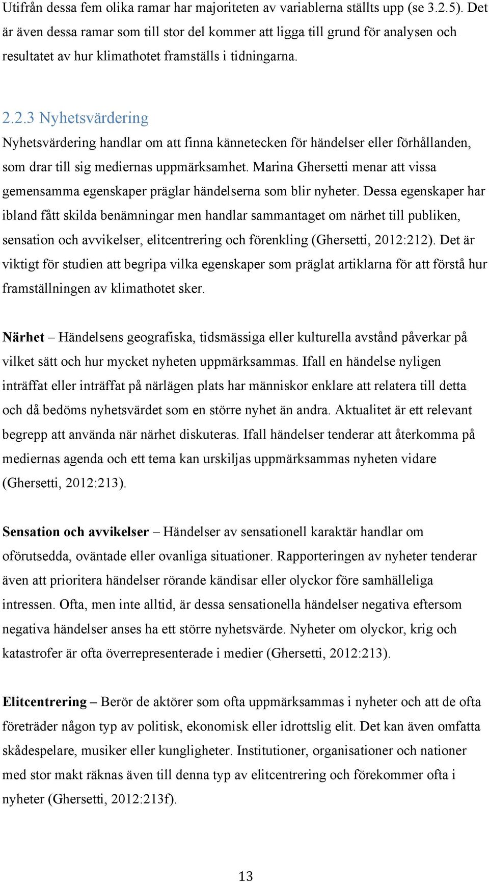 2.3 Nyhetsvärdering Nyhetsvärdering handlar om att finna kännetecken för händelser eller förhållanden, som drar till sig mediernas uppmärksamhet.