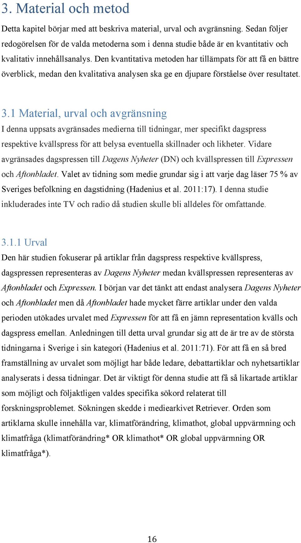 Den kvantitativa metoden har tillämpats för att få en bättre överblick, medan den kvalitativa analysen ska ge en djupare förståelse över resultatet. 3.