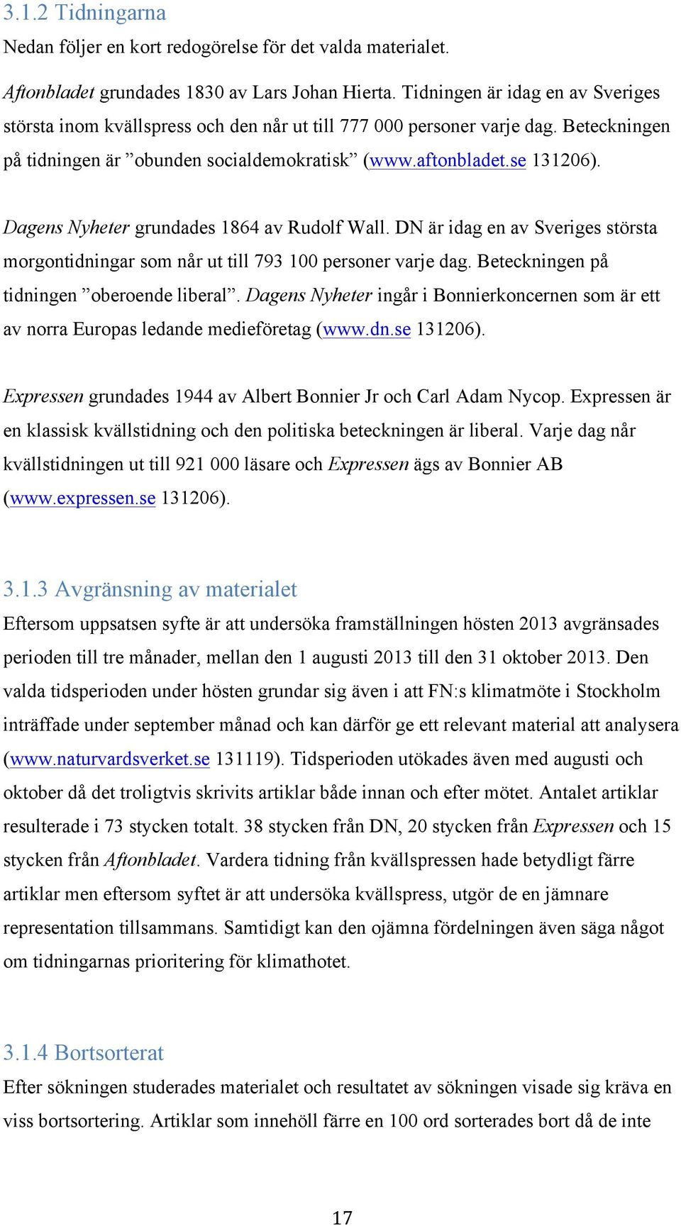 Dagens Nyheter grundades 1864 av Rudolf Wall. DN är idag en av Sveriges största morgontidningar som når ut till 793 100 personer varje dag. Beteckningen på tidningen oberoende liberal.