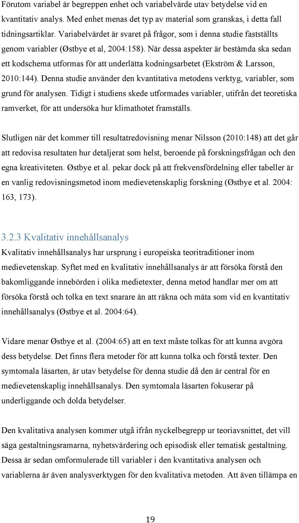 När dessa aspekter är bestämda ska sedan ett kodschema utformas för att underlätta kodningsarbetet (Ekström & Larsson, 2010:144).