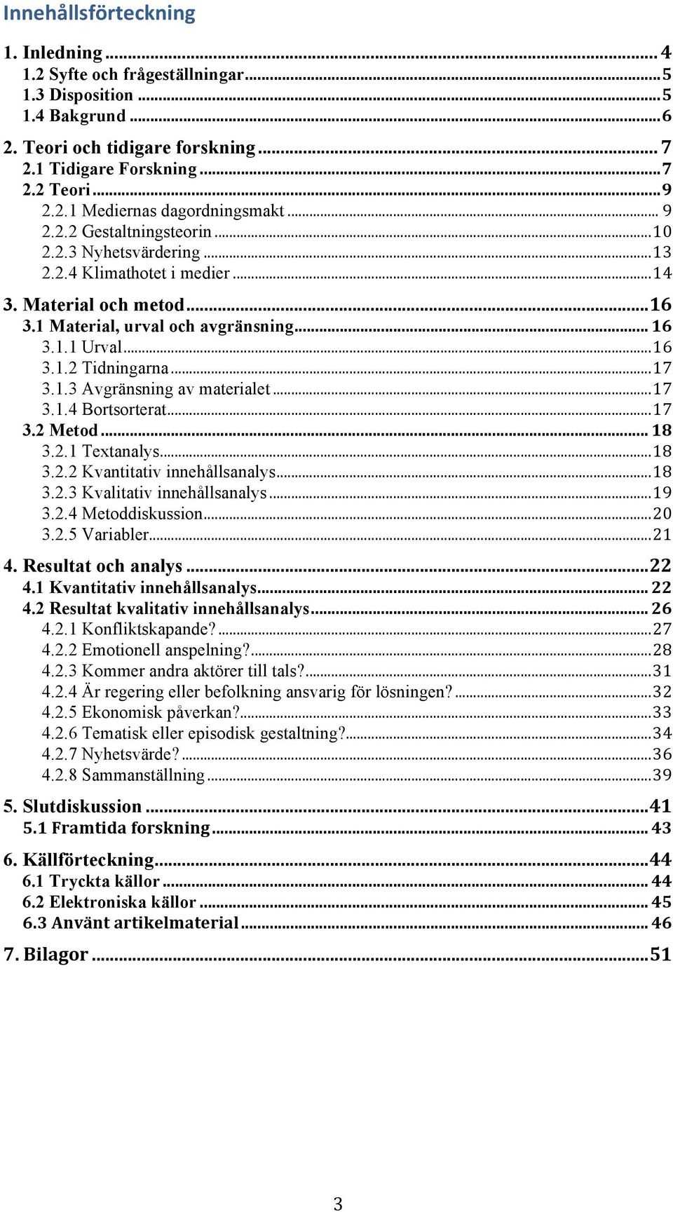 .. 17 3.1.3 Avgränsning av materialet... 17 3.1.4 Bortsorterat... 17 3.2 Metod... 18 3.2.1 Textanalys... 18 3.2.2 Kvantitativ innehållsanalys... 18 3.2.3 Kvalitativ innehållsanalys... 19 3.2.4 Metoddiskussion.