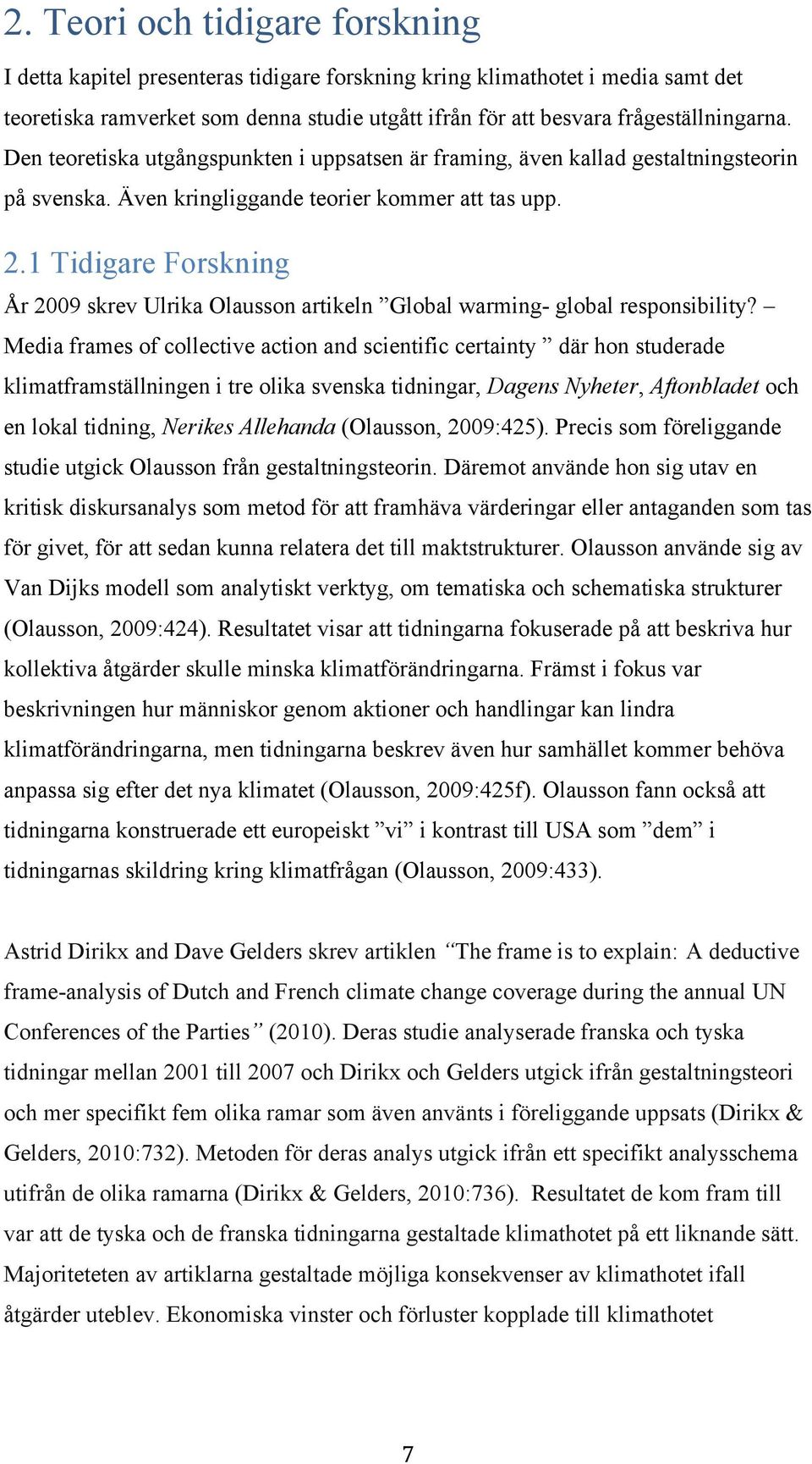 1 Tidigare Forskning År 2009 skrev Ulrika Olausson artikeln Global warming- global responsibility?