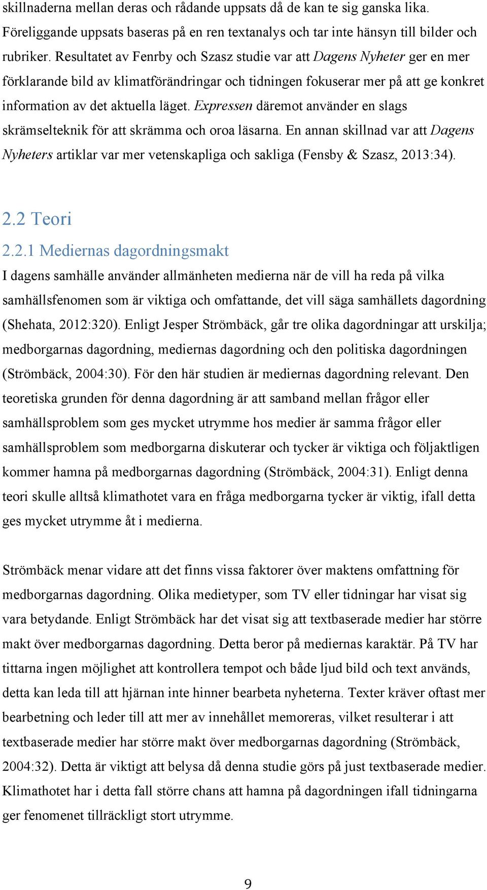 Expressen däremot använder en slags skrämselteknik för att skrämma och oroa läsarna. En annan skillnad var att Dagens Nyheters artiklar var mer vetenskapliga och sakliga (Fensby & Szasz, 2013:34). 2.2 Teori 2.