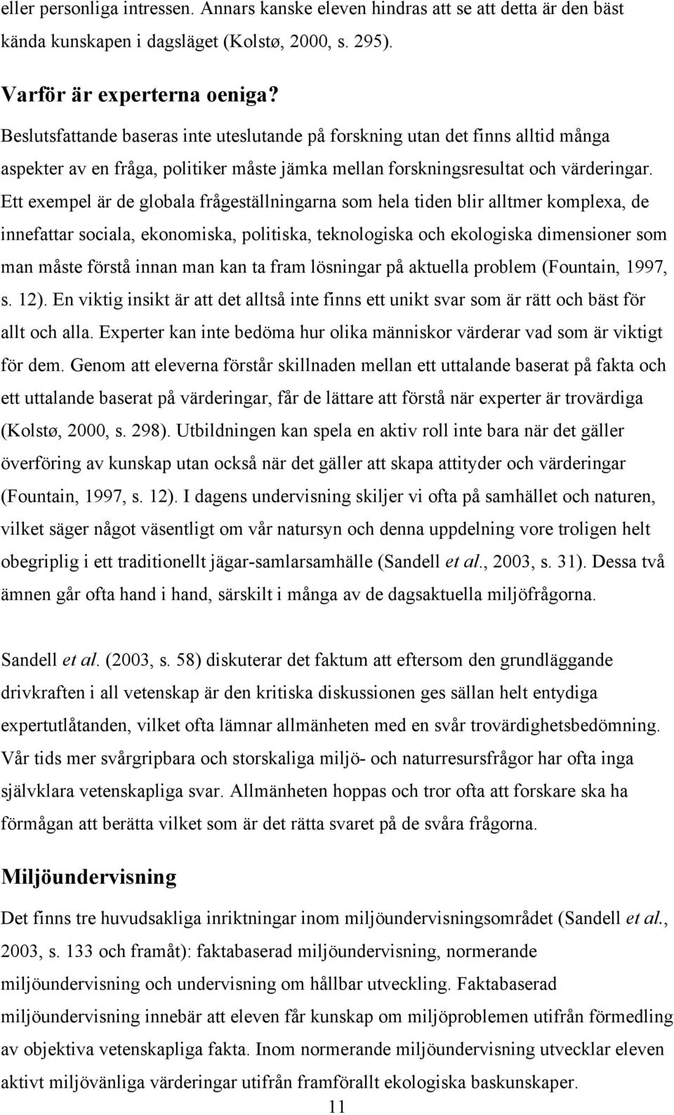 Ett exempel är de globala frågeställningarna som hela tiden blir alltmer komplexa, de innefattar sociala, ekonomiska, politiska, teknologiska och ekologiska dimensioner som man måste förstå innan man