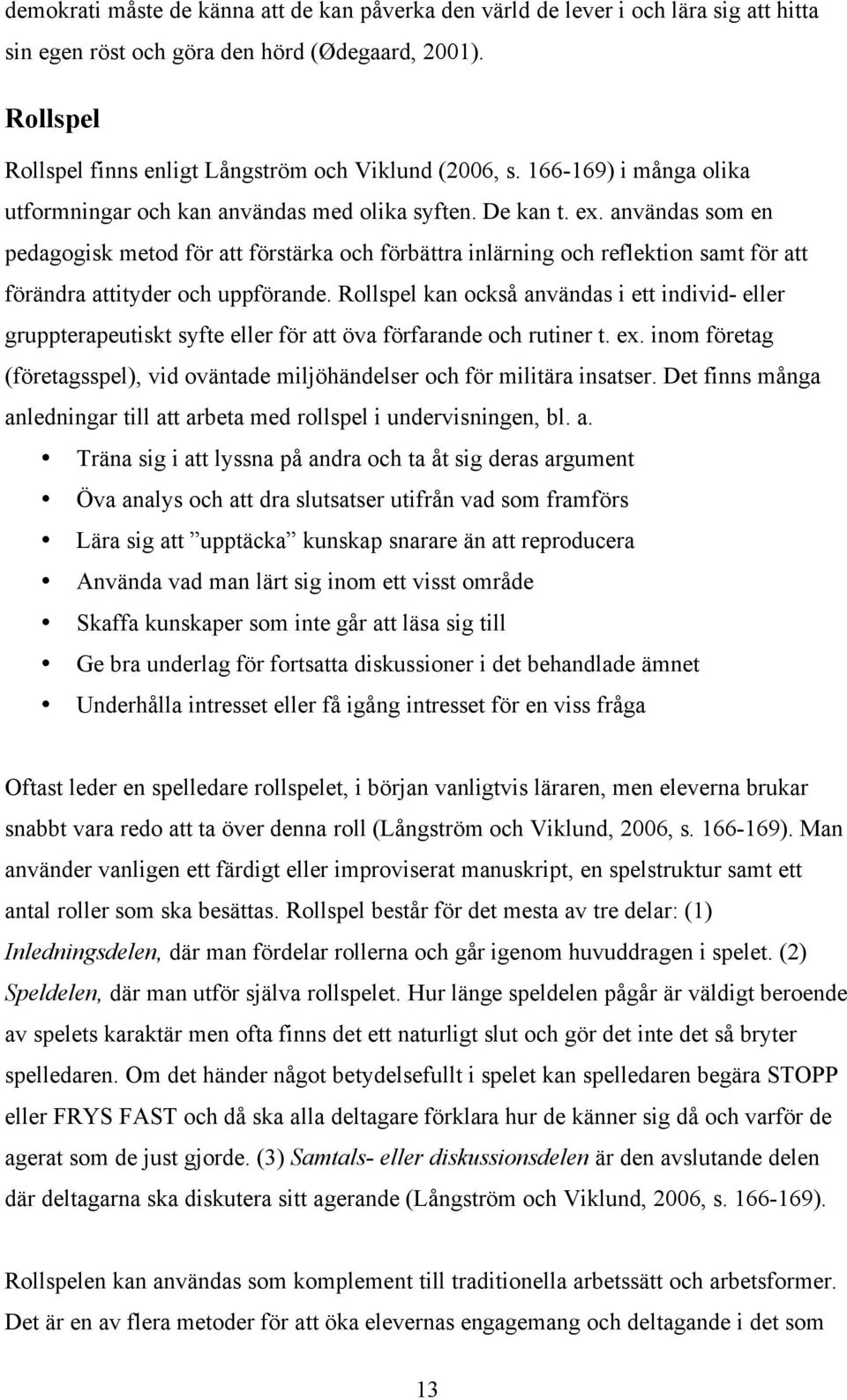 användas som en pedagogisk metod för att förstärka och förbättra inlärning och reflektion samt för att förändra attityder och uppförande.