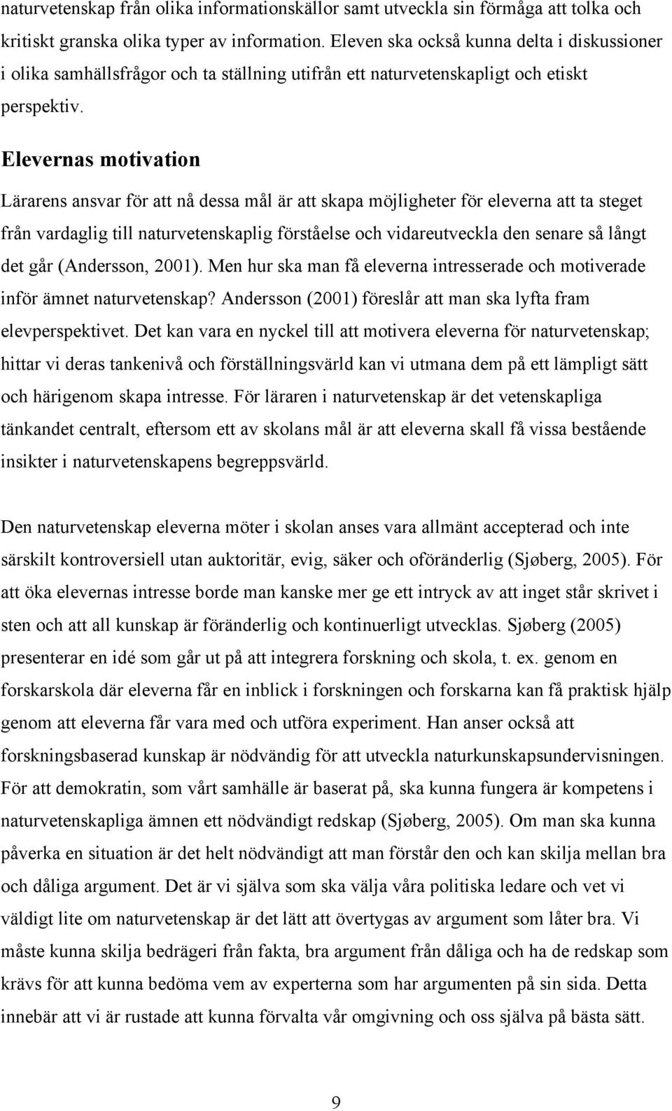 Elevernas motivation Lärarens ansvar för att nå dessa mål är att skapa möjligheter för eleverna att ta steget från vardaglig till naturvetenskaplig förståelse och vidareutveckla den senare så långt