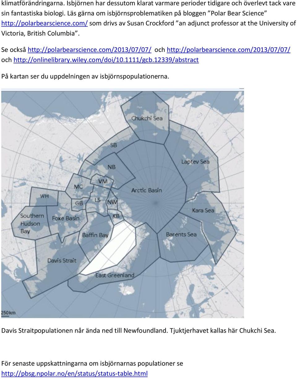 com/ som drivs av Susan Crockford an adjunct professor at the University of Victoria, British Columbia. Se också http://polarbearscience.com/2013/07/07/ och http://polarbearscience.