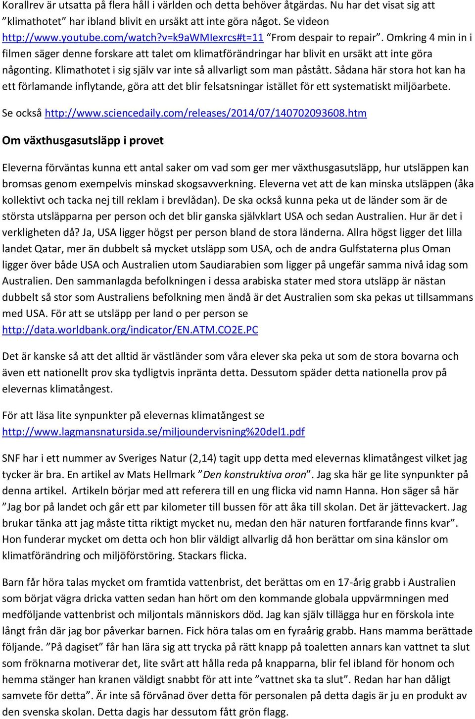 Klimathotet i sig själv var inte så allvarligt som man påstått. Sådana här stora hot kan ha ett förlamande inflytande, göra att det blir felsatsningar istället för ett systematiskt miljöarbete.