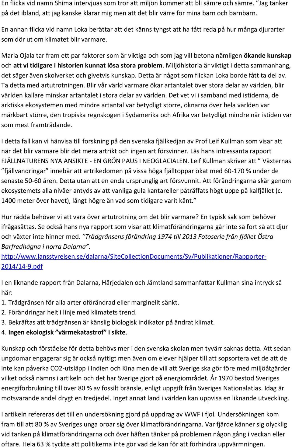 Maria Ojala tar fram ett par faktorer som är viktiga och som jag vill betona nämligen ökande kunskap och att vi tidigare i historien kunnat lösa stora problem.