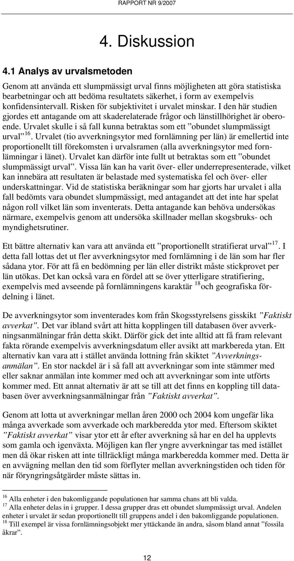 Risken för subjektivitet i urvalet minskar. I den här studien gjordes ett antagande om att skaderelaterade frågor och länstillhörighet är oberoende.