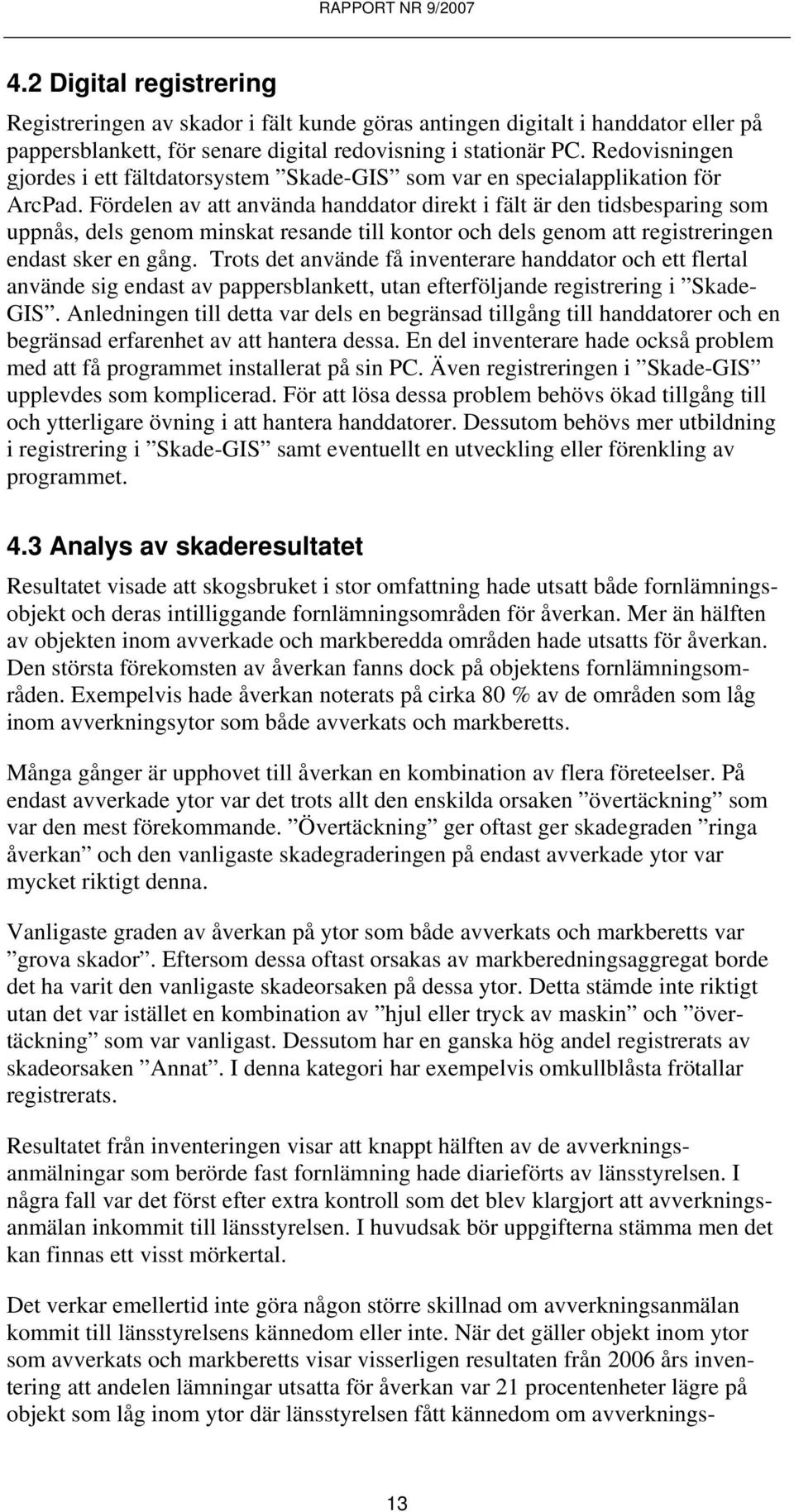 Fördelen av att använda handdator direkt i fält är den tidsbesparing som uppnås, dels genom minskat resande till kontor och dels genom att registreringen endast sker en gång.