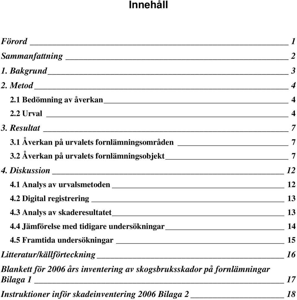 2 Digital registrering 13 4.3 Analys av skaderesultatet 13 4.4 Jämförelse med tidigare undersökningar 14 4.