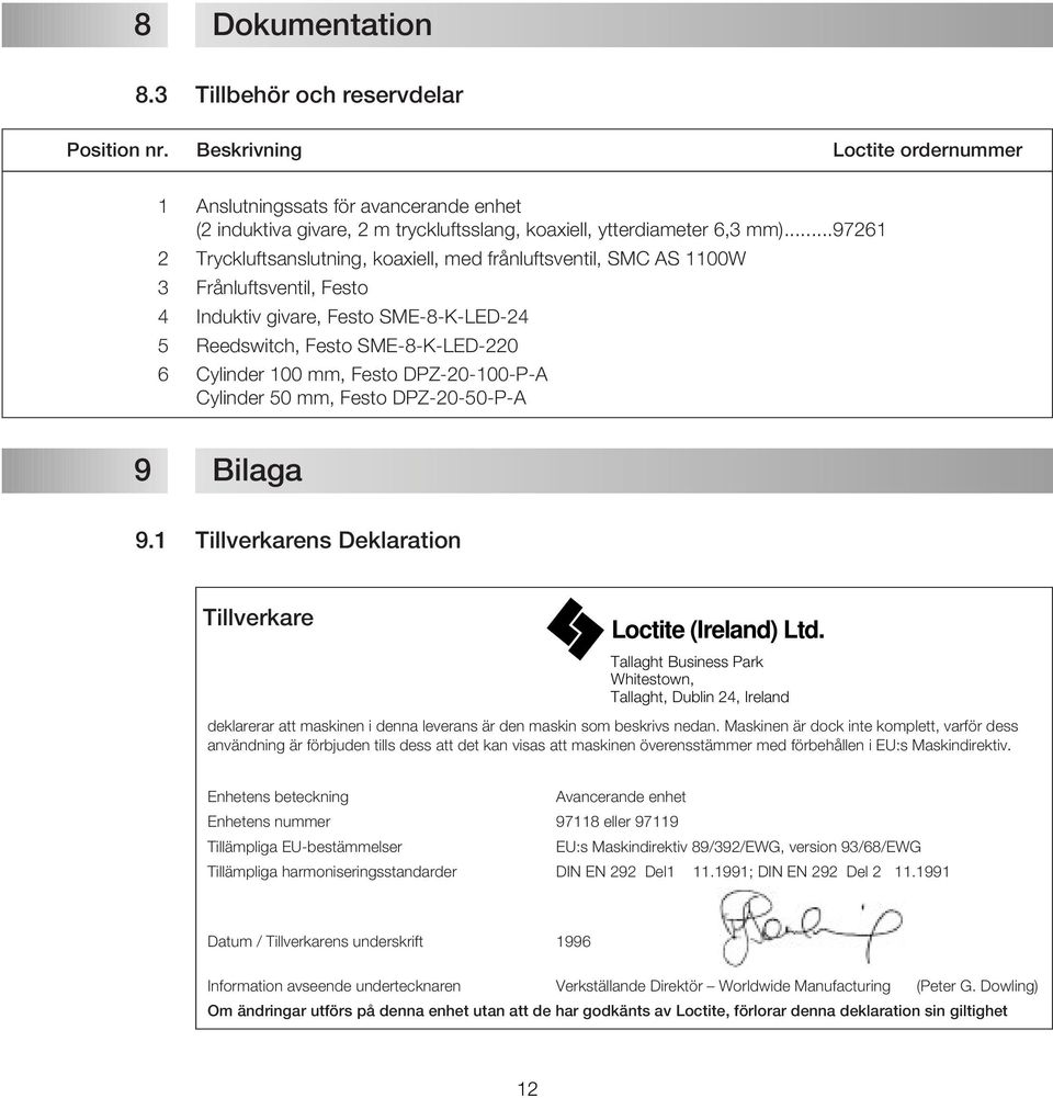 ..97261 2 Tryckluftsanslutning, koaxiell, med frånluftsventil, SMC AS 1100W 3 Frånluftsventil, Festo 4 Induktiv givare, Festo SME-8-K-LED-24 5 Reedswitch, Festo SME-8-K-LED-220 6 Cylinder 100 mm,