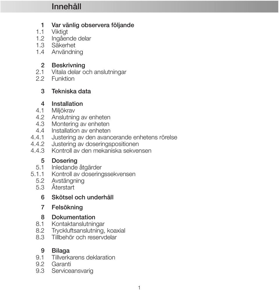 4.2 Justering av doseringspositionen 4.4.3 Kontroll av den mekaniska sekvensen 5 Dosering 5.1 Inledande åtgärder 5.1.1 Kontroll av doseringssekvensen 5.2 Avstängning 5.