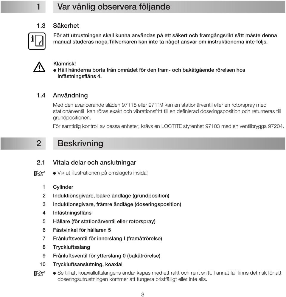 4 Användning Med den avancerande släden 97118 eller 97119 kan en stationärventil eller en rotorspray med stationärventil kan röras exakt och vibrationsfritt till en definierad doseringsposition och