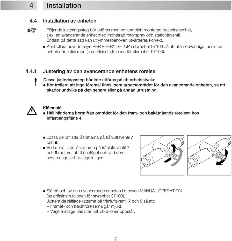 Kontrollera huvudmenyn PERIPHERY SETUP i styrenhet 97103 så att alla nödvändiga, anslutna enheter är aktiverade (se driftsinstruktionen för styrenhet 97103). 4.