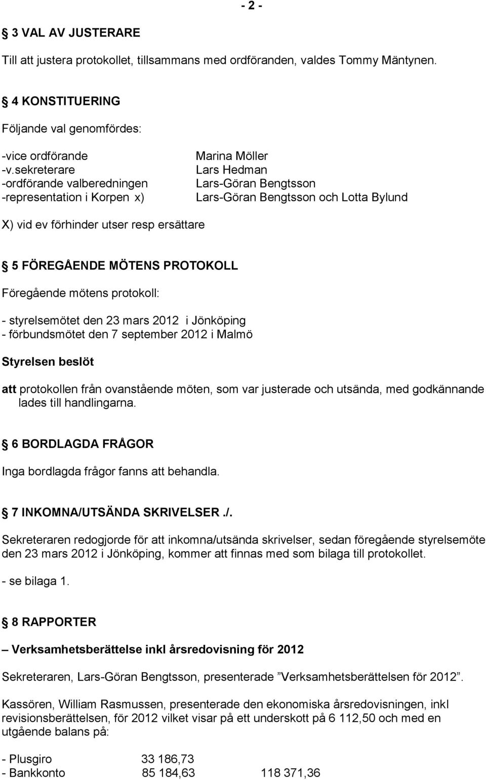 FÖREGÅENDE MÖTENS PROTOKOLL Föregående mötens protokoll: - styrelsemötet den 23 mars 2012 i Jönköping - förbundsmötet den 7 september 2012 i Malmö att protokollen från ovanstående möten, som var