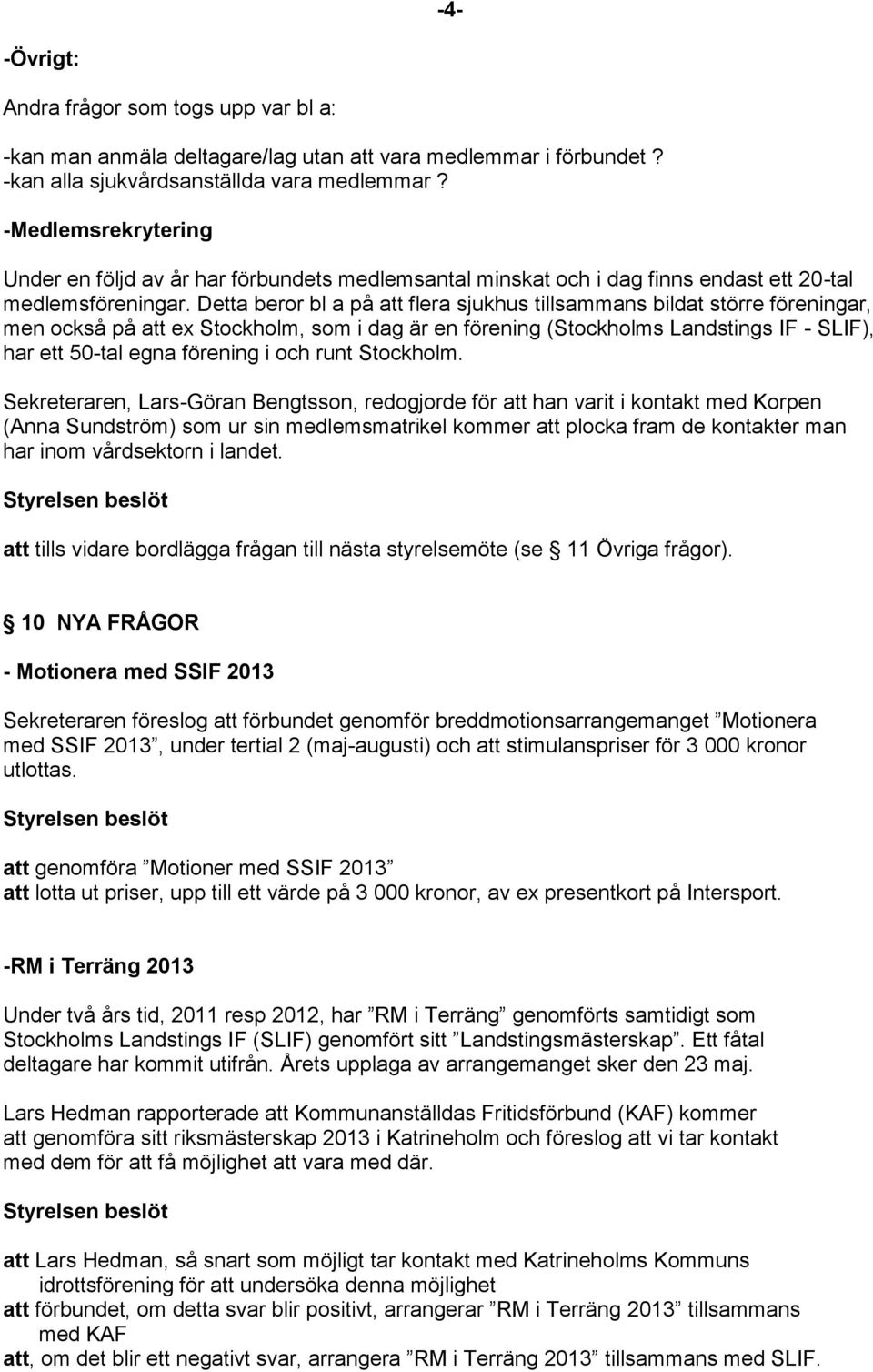 Detta beror bl a på att flera sjukhus tillsammans bildat större föreningar, men också på att ex Stockholm, som i dag är en förening (Stockholms Landstings IF - SLIF), har ett 50-tal egna förening i