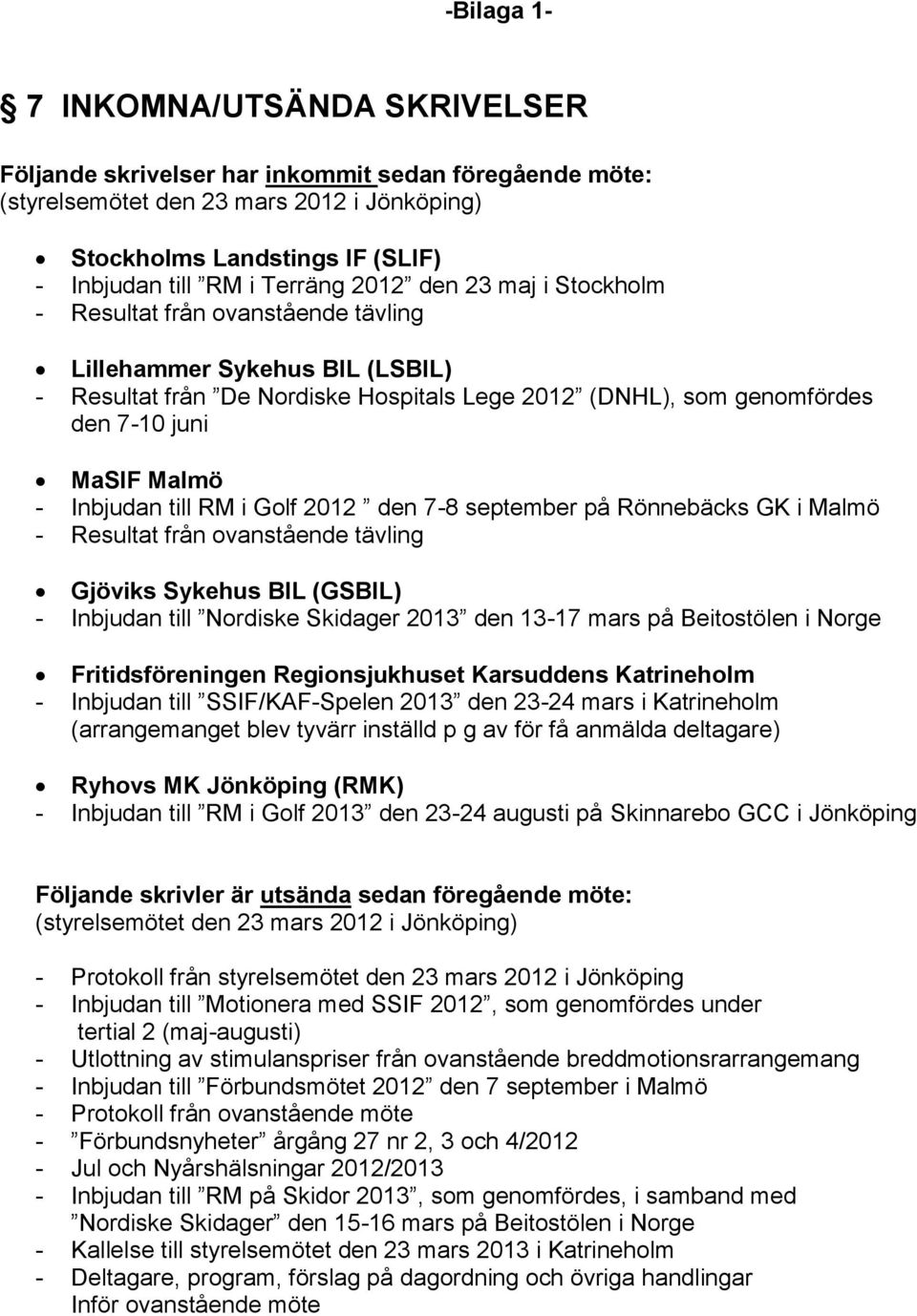 Malmö - Inbjudan till RM i Golf 2012 den 7-8 september på Rönnebäcks GK i Malmö - Resultat från ovanstående tävling Gjöviks Sykehus BIL (GSBIL) - Inbjudan till Nordiske Skidager 2013 den 13-17 mars