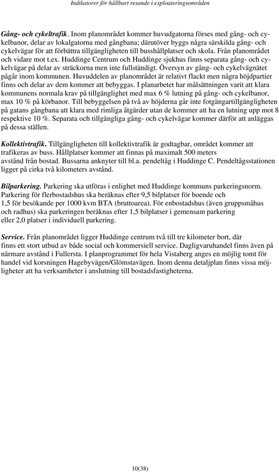 busshållplatser och skola. Från planområdet och vidare mot t.ex. Huddinge Centrum och Huddinge sjukhus finns separata gång- och cykelvägar på delar av sträckorna men inte fullständigt.